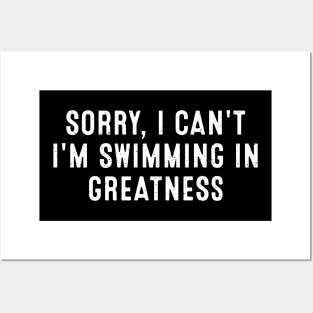 Sorry, I Can't. I'm Swimming in Greatness Posters and Art